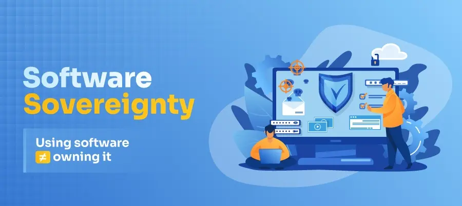 Software Sovereignty: You think you own your software but actually, you’re just renting control